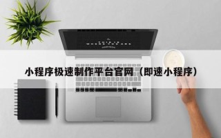 寿光小程序极速制作平台官网（即速小程序）