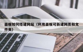 寿光面板如何搭建网站（利用面板可新建网页和文件夹）