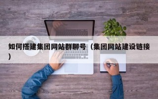 寿光如何搭建集团网站群聊号（集团网站建设链接）