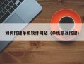 寿光如何搭建单机软件网站（单机游戏搭建）